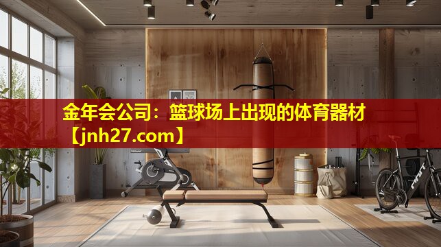 金年会公司：篮球场上出现的体育器材