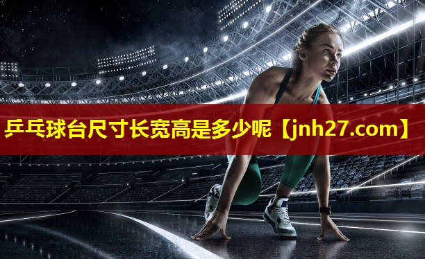 乒乓球台尺寸长宽高是多少呢