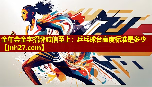 金年会金字招牌诚信至上：乒乓球台高度标准是多少