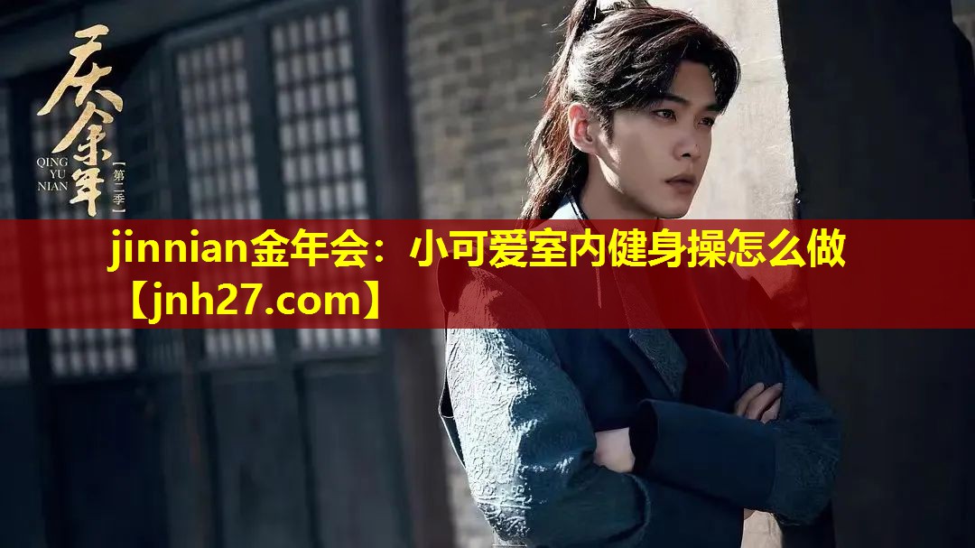 jinnian金年会：小可爱室内健身操怎么做