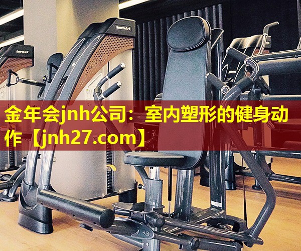 金年会jnh公司：室内塑形的健身动作