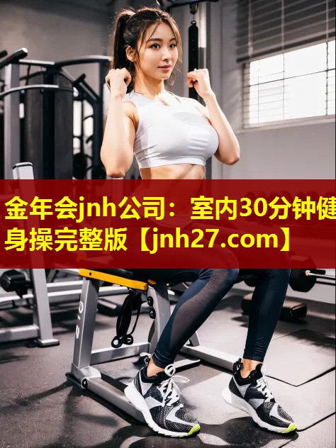 金年会jnh公司：室内30分钟健身操完整版