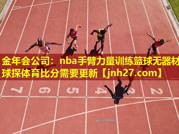 金年会公司：nba手臂力量训练篮球无器材球探体育比分需要更新