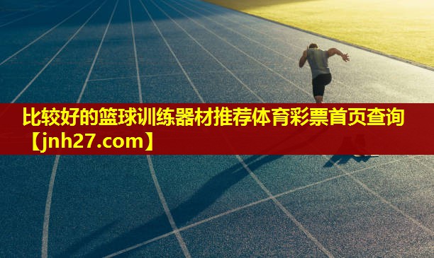 比较好的篮球训练器材推荐体育彩票首页查询
