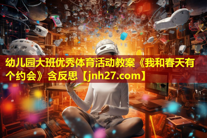 幼儿园大班优秀体育活动教案《我和春天有个约会》含反思