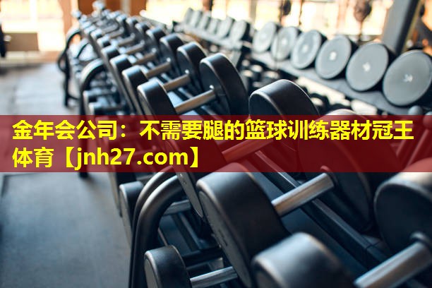 金年会公司：不需要腿的篮球训练器材冠王体育