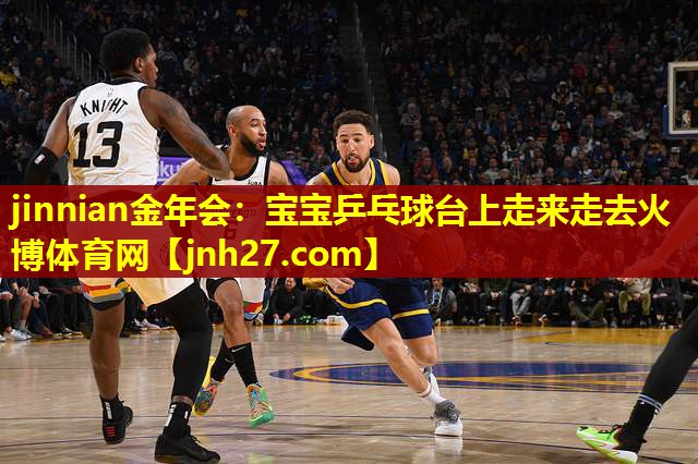 jinnian金年会：宝宝乒乓球台上走来走去火博体育网