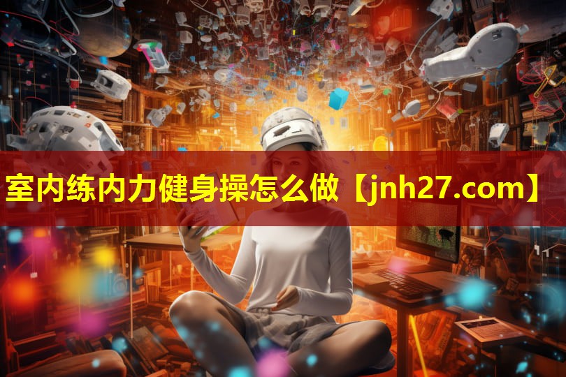室内练内力健身操怎么做