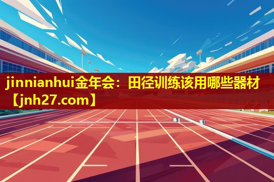 田径训练该用哪些器材