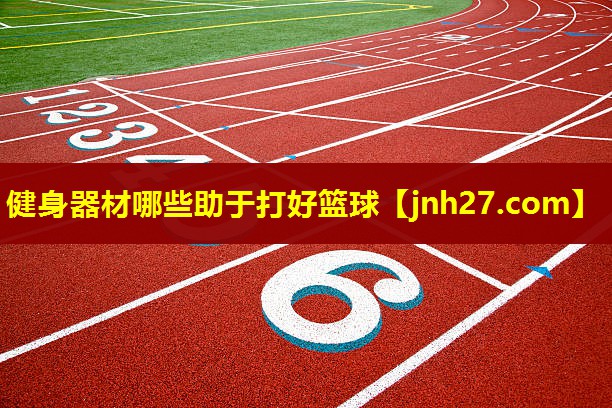 健身器材哪些助于打好篮球